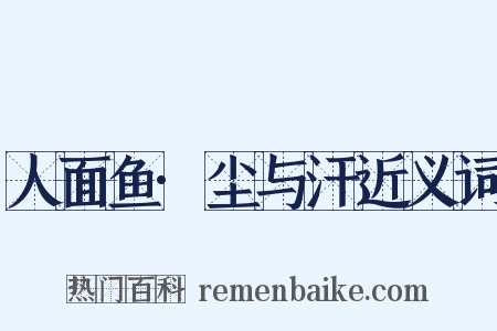 人面鱼·尘与汗近义词是什么意思的图片